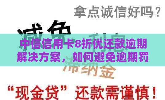 中信信用卡8折优还款逾期解决方案，如何避免逾期罚款和影响信用？