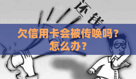 欠信用卡会被传唤吗？怎么办？