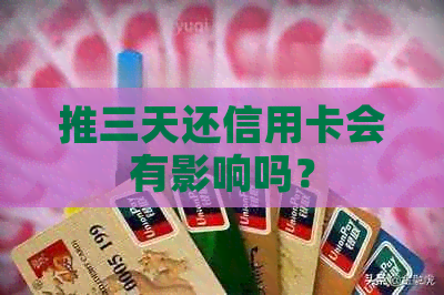 推三天还信用卡会有影响吗？