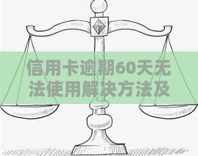 信用卡逾期60天无法使用解决方法及注意事项