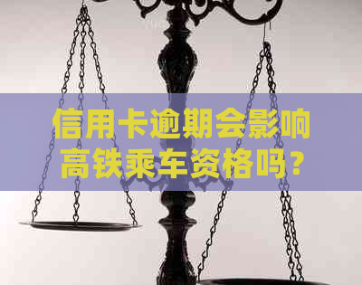 信用卡逾期会影响高铁乘车资格吗？如何解决信用卡逾期问题并顺利乘坐高铁？