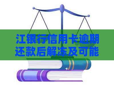 江银行信用卡逾期还款后解冻及可能影响分析：用户最关心的问题都在这里！