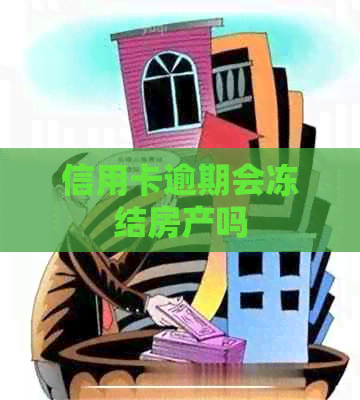 信用卡逾期会冻结房产吗