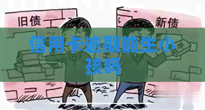 信用卡逾期能生小孩吗