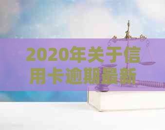 2020年关于信用卡逾期最新标准-2020年关于信用卡逾期最新标准的通知-