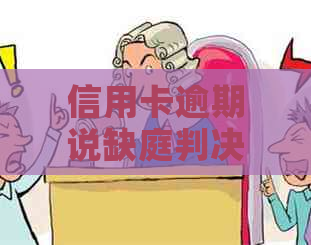 信用卡逾期说缺庭判决：解决方法与含义