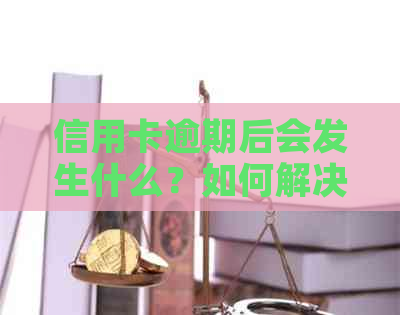 信用卡逾期后会发生什么？如何解决信用卡逾期问题以避免卡片被消户？