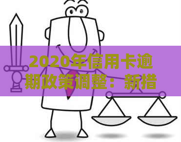 2020年信用卡逾期政策调整：新措与影响详解