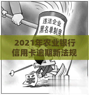 2021年农业银行信用卡逾期新法规解析：如何应对逾期问题，遵守相关规定？