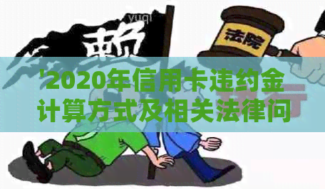 '2020年信用卡违约金计算方式及相关法律问题解答'