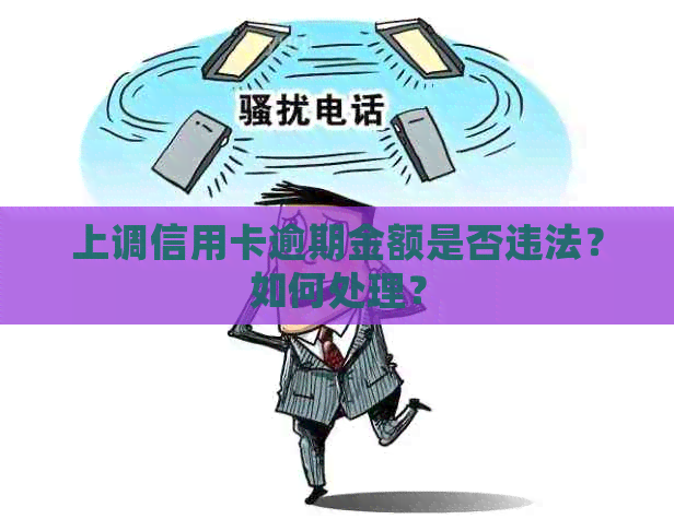 上调信用卡逾期金额是否违法？如何处理？