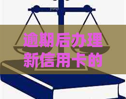 逾期后办理新信用卡的可行性及相关影响：完整解析与建议