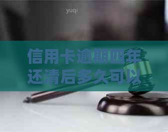 信用卡逾期四年还清后多久可以办理车贷：疑问解答与注意事项