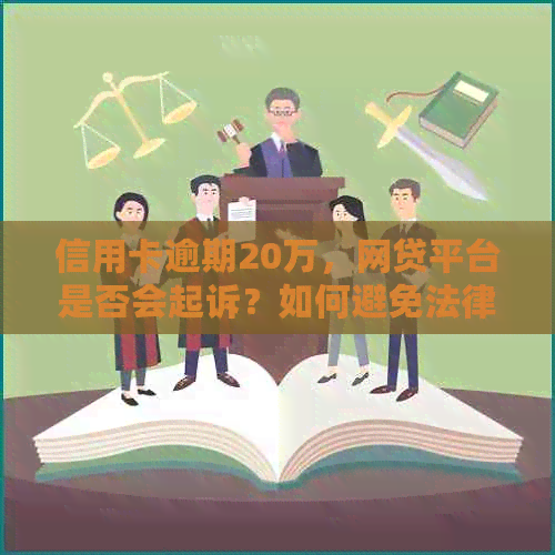 信用卡逾期20万，网贷平台是否会起诉？如何避免法律纠纷？