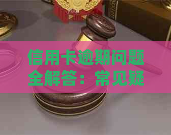 信用卡逾期问题全解答：常见疑问、处理方法和预防措一文看懂