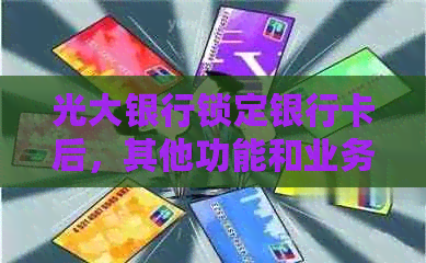 光大银行锁定银行卡后，其他功能和业务能否继续使用？