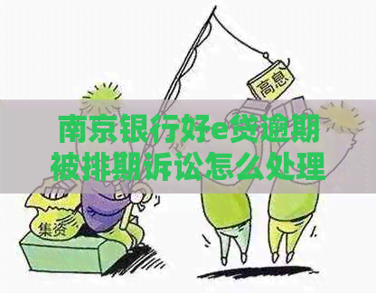 南京银行好e贷逾期被排期诉讼怎么处理