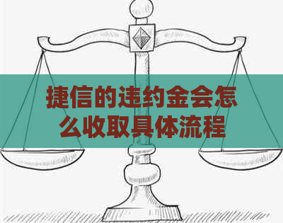 捷信的违约金会怎么收取具体流程