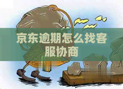 京东逾期怎么找客服协商