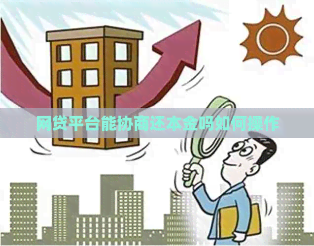 网贷平台能协商还本金吗如何操作