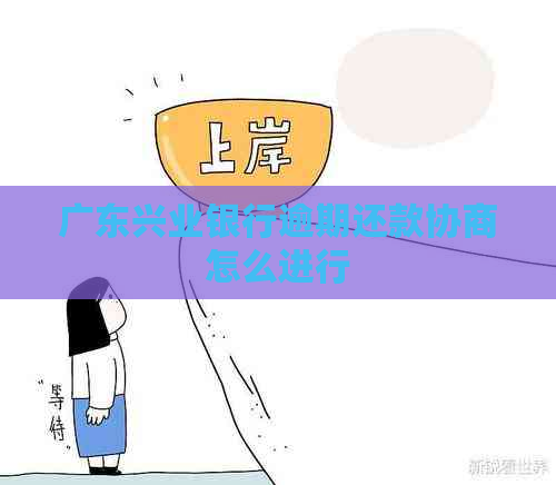 广东兴业银行逾期还款协商怎么进行