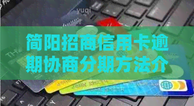 简阳招商信用卡逾期协商分期方法介绍