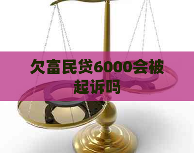 欠富民贷6000会被起诉吗