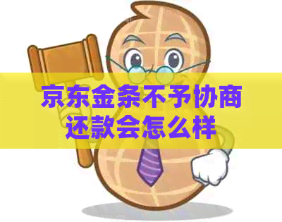 京东金条不予协商还款会怎么样