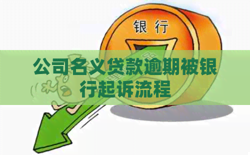 公司名义贷款逾期被银行起诉流程