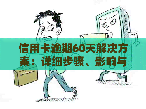 信用卡逾期60天解决方案：详细步骤、影响与应对策略一应俱全！