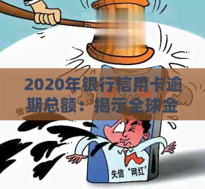 2020年银行信用卡逾期总额：揭示全球金融市场的风险与挑战