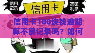 信用卡100块钱逾期算不良记录吗？如何处理和查询？