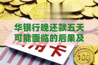 华银行晚还款五天可能面临的后果及解决办法