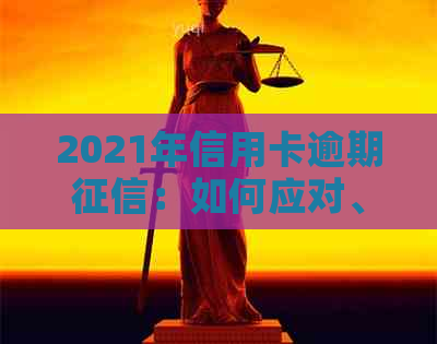 2021年信用卡逾期：如何应对、恢复信用及预防措全面解析