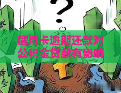 信用卡逾期还款对公积金贷款有影响吗？解答你关心的问题