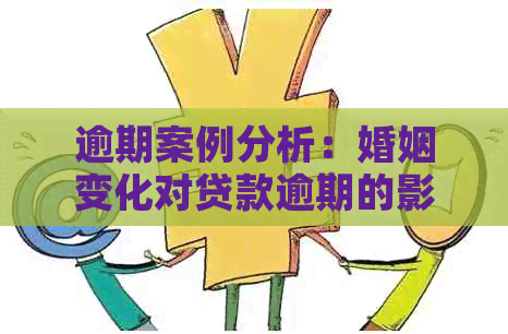 逾期案例分析：婚姻变化对贷款逾期的影响及应对策略