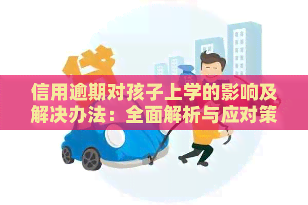 信用逾期对孩子上学的影响及解决办法：全面解析与应对策略