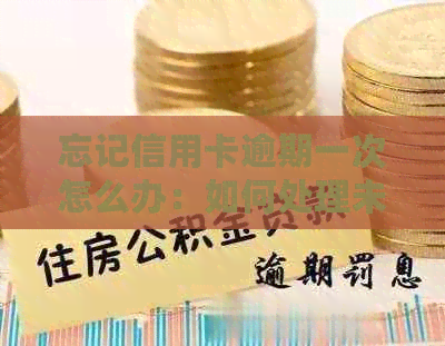 忘记信用卡逾期一次怎么办：如何处理未还款一年的信用卡滞纳金与罚款？