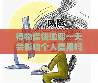 得物借钱逾期一天会影响个人信用吗