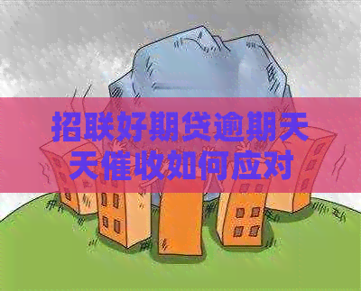 招联好期贷逾期天天如何应对