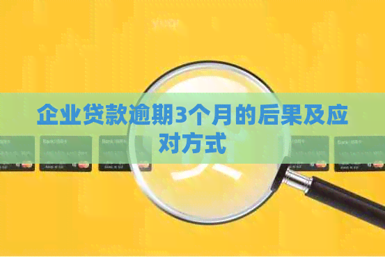 企业贷款逾期3个月的后果及应对方式