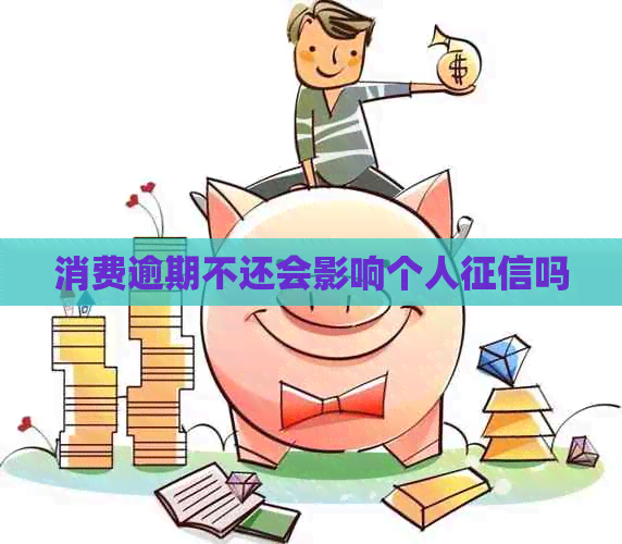 消费逾期不还会影响个人吗