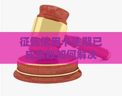 信用卡逾期已成呆账如何解决