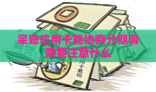 呆账信用卡能协商分期嘛需要注意什么