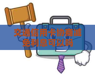 交通信用卡协商减免利息可以吗