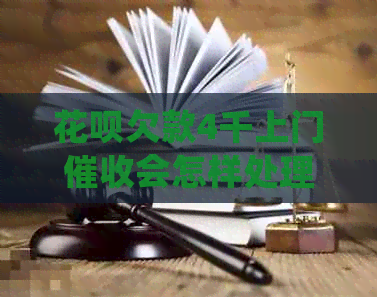 花呗欠款4千上门会怎样处理