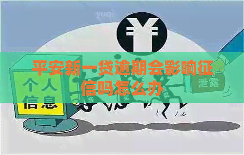 平安新一贷逾期会影响吗怎么办