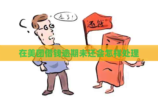 在美团借钱逾期未还会怎样处理