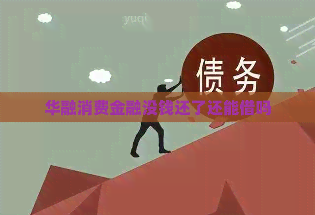 华融消费金融没钱还了还能借吗