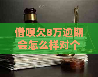 借呗欠8万逾期会怎么样对个人信用的影响